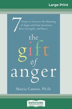portada The Gift of Anger: Seven Steps to Uncover the Meaning of Anger and Gain Awareness, True Strength, and Peace (16pt Large Print Edition) (en Inglés)