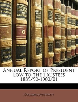 portada annual report of president low to the trustees 1889/90-1900/01