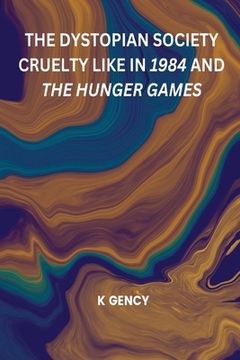 portada The Dystopian Society Cruelty Like in 1984 and the Hunger Games (en Inglés)