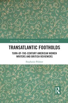 portada Transatlantic Footholds: Turn-Of-The-Century American Women Writers and British Reviewers (Routledge Transnational Perspectives on American Literature) (in English)