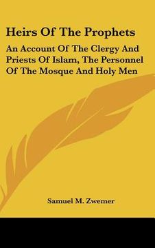 portada heirs of the prophets: an account of the clergy and priests of islam, the personnel of the mosque and holy men