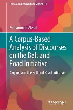 portada A Corpus-Based Analysis of Discourses on the Belt and Road Initiative: Corpora and the Belt and Road Initiative