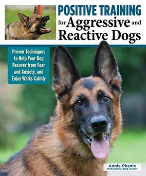portada Positive Training for Aggressive and Reactive Dogs: Proven Techniques to Help Your dog Recover From Fear and Anxiety and Enjoy Walks Calmly (Companionhouse Books) Rehabilitating Fearful, Anxious Dogs 
