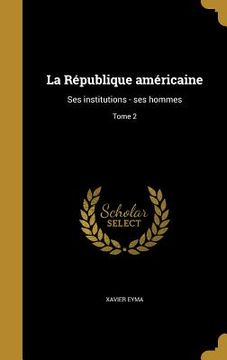 portada La République américaine: Ses institutions - ses hommes; Tome 2 (in French)