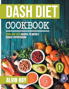 portada Dash Diet Cookbook: Quick and Easy Recipes to Rapidly Reduce Hypertension (en Inglés)