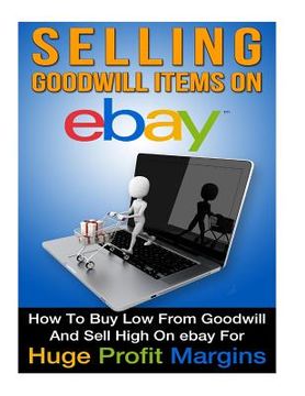 portada Selling Goodwill Items on eBay: How to Buy Low Form Goodwill And Sell High On eBay for Hugh Profit Margins (in English)