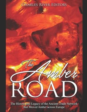 portada The Amber Road: The History and Legacy of the Ancient Trade Network that Moved Amber across Europe (en Inglés)