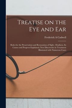 portada Treatise on the Eye and Ear [microform]: Rules for the Preservation and Restoration of Sight; Deafness, Its Causes and Progress Explained; New Discove (en Inglés)