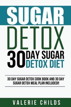 portada Sugar Detox: 30 Day Sugar Detox Diet - Bonus! 30 Day Sugar Detox Cook Book and 30 Day Sugar Detox Meal Plan Included! (en Inglés)