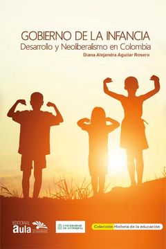 portada Gobierno de la infancia desarrollo y neoliberalismo en Colombia (in Spanish)