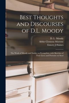 portada Best Thoughts and Discourses of D.L. Moody [microform]: the Work of Moody and Sankey as Evangelists, With Sketches of Their Lives and Portraits on Ste (in English)