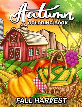 portada Fall Harvest: Autumn Coloring Book Featuring Relaxing Nature Country Scenes and Beautiful Fall Landscapes (in English)