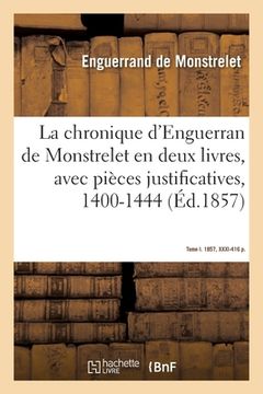 portada La Chronique d'Enguerran de Monstrelet, En Deux Livres, Avec Pièces Justificatives, 1400-1444: Tome I. 1857, XXXI-416 P. (en Francés)