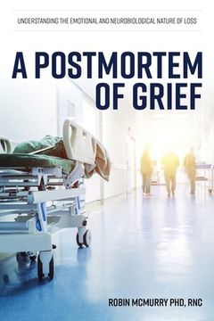 portada A Postmortem of Grief: Understanding the Emotional and Neurobiological Nature of Loss (en Inglés)