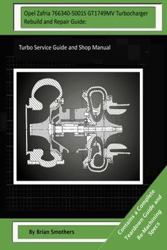 portada Opel Zafria 766340-5001S GT1749MV Turbocharger Rebuild and Repair Guide:: Turbo Service Guide and Shop Manual