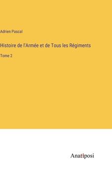 portada Histoire de l'Armée et de Tous les Régiments: Tome 2 (en Francés)
