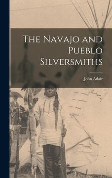 portada The Navajo and Pueblo Silversmiths (in English)