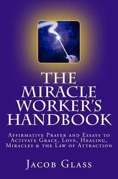 portada The Miracle Worker's Handbook: Affirmative Prayer and Essays to Activate Grace, Love, Healing, Miracles and the Law of Attraction (en Inglés)