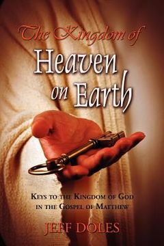 portada the kingdom of heaven on earth: keys to the kingdom of god in the gospel of matthew (en Inglés)