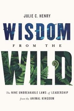 portada Wisdom From the Wild: The Nine Unbreakable Laws of Leadership From the Animal Kingdom 