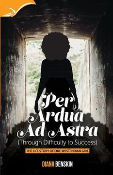 portada Per Ardua Ad Astra: Through difficulty to success-the lifestory of one West Indian girl