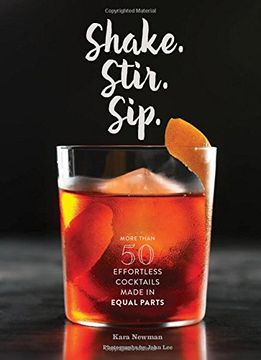 portada Shake. Stir. Sip: 40 Effortless Cocktails Made in Equal Parts (en Inglés)