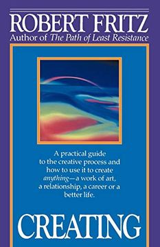 portada Creating: A Practical Guide to the Creative Process and how to use it to Create Anything - a Work of Art, a Relationship, a Career or a Better Life. 