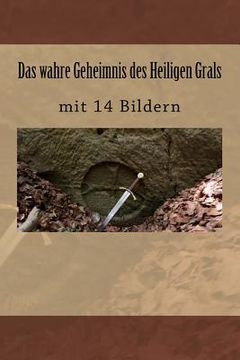 portada Das wahre Geheimnis des Heiligen Grals: mit 14 Bildern (in German)