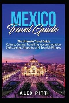 portada Mexico Travel Guide: The Ultimate Travel Guide - Culture, Cuisine, Travelling, Accommodation, Sightseeing, Shopping and Spanish Phrases (en Inglés)