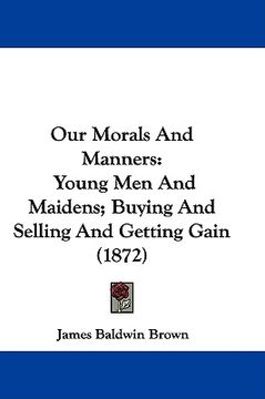 portada our morals and manners: young men and maidens; buying and selling and getting gain (1872) (en Inglés)