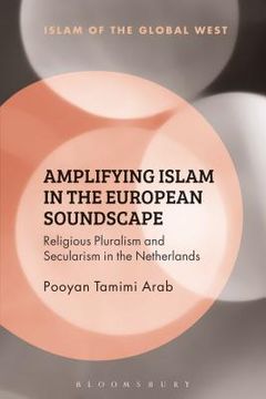 portada Amplifying Islam in the European Soundscape: Religious Pluralism and Secularism in the Netherlands