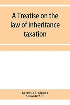 portada A Treatise on the law of Inheritance Taxation, With Practice and Forms (en Inglés)