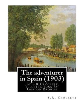 portada The adventurer in Spain (1903),By S.R.Crockett, illustrations By Gordon Browne: Samuel Rutherford Crockett (24 September 1859 – 16 April 1914),was a ... the late 19th century and early 20th century.
