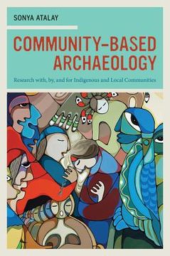portada Community-Based Archaeology: Research With, by, and for Indigenous and Local Communities (en Inglés)