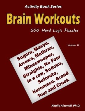 portada Brain Workouts: 500 Hard Logic Puzzles (Suguru, Masyu, Arrows, Mathrax, Minesweeper, Straights, No Four in a row, Sudoku, Sutoreto, Ku (en Inglés)