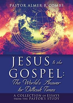 portada Jesus & the Gospel: The World'S Answer for Difficult Times: A Collection of Essays From the Pastor'S Study (en Inglés)