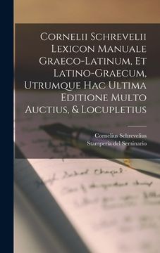 portada Cornelii Schrevelii Lexicon Manuale Graeco-latinum, Et Latino-graecum, Utrumque Hac Ultima Editione Multo Auctius, & Locupletius (in English)