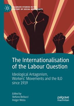 portada The Internationalisation of the Labour Question: Ideological Antagonism, Workers' Movements and the ILO Since 1919 (en Inglés)
