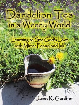 portada Dandelion Tea in a Weedy World: Learning to See God's Love with Mirror Poems and Ink (in English)