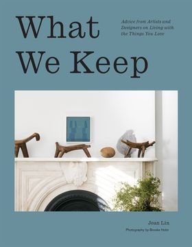 portada What We Keep: Advice from Artists and Designers on Living with the Things You Love