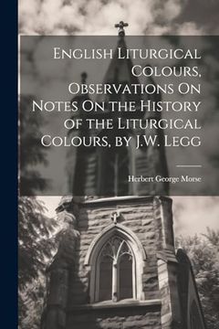 portada English Liturgical Colours, Observations on Notes on the History of the Liturgical Colours, by J. W. Legg (en Inglés)