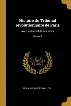 portada Histoire du Tribunal Révolutionnaire de Paris: Avec le Journal de ses Actes; Volume 2 (in French)
