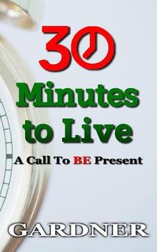 portada 30 Minutes to Live: A Call to BE Present (en Inglés)