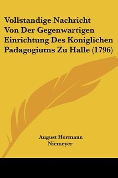 portada Vollstandige Nachricht Von Der Gegenwartigen Einrichtung Des Koniglichen Padagogiums Zu Halle (1796) (en Alemán)