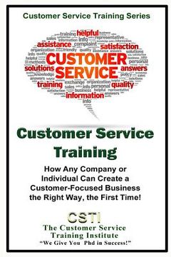 portada Customer Service Training: How Any Company or Individual Can Create a Customer-Focused Business the Right Way, the First Time! (en Inglés)