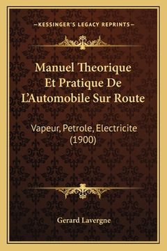 portada Manuel Theorique Et Pratique De L'Automobile Sur Route: Vapeur, Petrole, Electricite (1900)