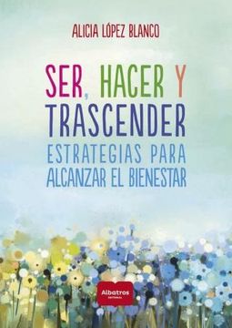 portada Ser , Hacer y Trascender. Estrategias Para Alcanzar el Bienestar - Lopez Blanco Alicia - Libro Físico (in Spanish)