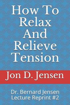 portada How To Relax And Relieve Tension: Dr. Bernard Jensen Lecture Reprint #2
