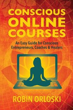 portada Conscious Online Courses: An Easy Guide for Conscious Entrepreneurs, Coaches and Healers (en Inglés)