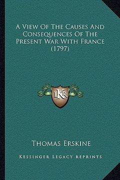 portada a view of the causes and consequences of the present war with france (1797) (en Inglés)